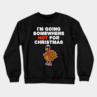 Xmas Turkey, I'm Going Somewhere Hot For Christmas Crewneck Sweatshirt